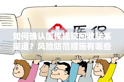 如何确认医保提现回收联系渠道？风险防范措施有哪些？